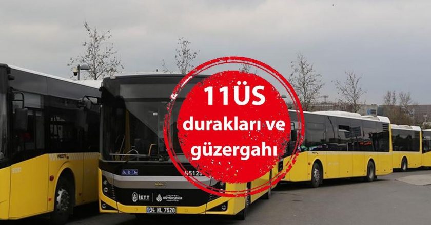 11ÜS Durun! İETT 11ÜS otobüs duraklarının isimleri, 11ÜS güzergahının güzergahı…